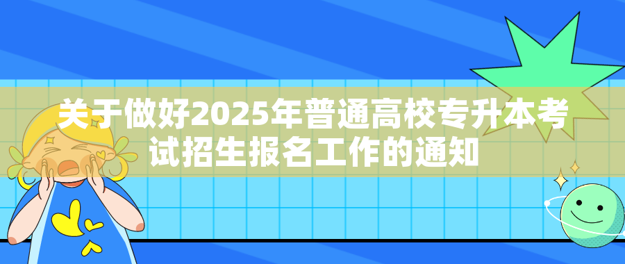 关于做好2025年普通高校专升本考试招生报名工作的通知